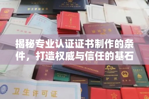 全州揭秘专业认证证书制作的条件，打造权威与信任的基石